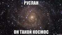 руслан он такой космос