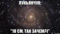 лукьянчук: "18 см, так зачем?)"