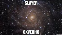 slayer охуенно