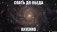 спать до обеда aхуенно