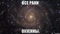 все раки охуенны