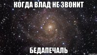 когда влад не звонит бедапечаль