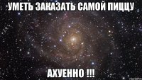 уметь заказать самой пиццу ахуенно !!!