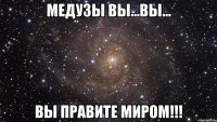 медузы вы...вы... вы правите миром!!!