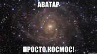 аватар просто космос!