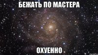 бежать по мастера охуенно