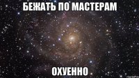 бежать по мастерам охуенно