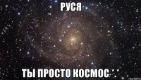 руся ты просто космос *.*