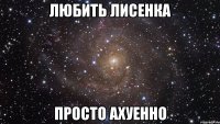 любить лисенка просто ахуенно