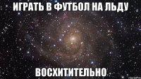 играть в футбол на льду восхитительно