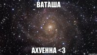 ваташа ахуенна <3