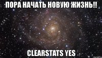 пора начать новую жизнь!! clearstats yes