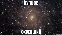 купцов охуевший