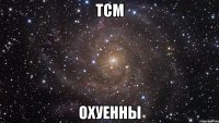 тсм охуенны