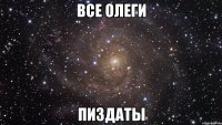 все олеги пиздаты