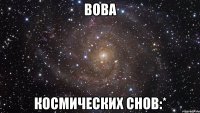 вова космических снов:*