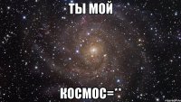 ты мой космос=**