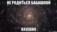 не родиться бабашкой охуенно