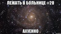 лежать в больнице #20 ахуенно