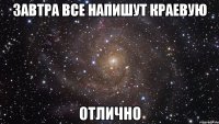 завтра все напишут краевую отлично