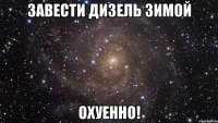 завести дизель зимой охуенно!