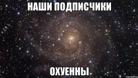 наши подписчики охуенны