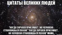 цитаты великих людей "когда зурхаев приезжает , на человека становишься похож" "когда зурхаев приезжает , на человека становишься похож" мама