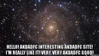 hello! akdadfc interesting akdadfc site! i'm really like it! very, very akdadfc good!