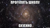 прогулять школу охуенно