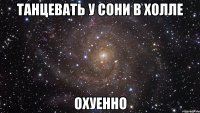 танцевать у сони в холле охуенно