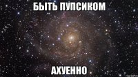 быть пупсиком ахуенно