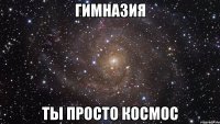 гимназия ты просто космос