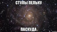 стулы пельку паскуда