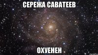 сережа саватеев охуенен