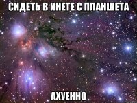 сидеть в инете с планшета ахуенно