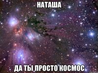 наташа да ты просто космос