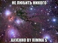 не любить никого ахуенно by rimma s