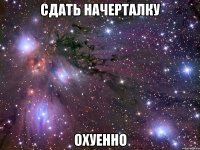 сдать начерталку охуенно