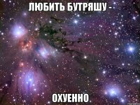 любить бутряшу - охуенно