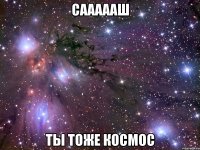 саааааш ты тоже космос