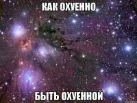 как охуенно быть охуенной