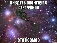 пиздеть вконтаче с сергеевной это космос