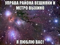 управа района вешняки и метро выхино я люблю вас!