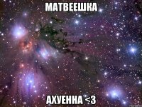 матвеешка ахуенна <з