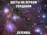 цветы на первом свидании охуенны