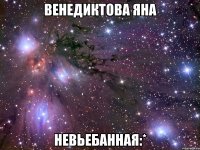 венедиктова яна невьебанная:*