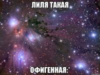 лиля такая офигенная:*