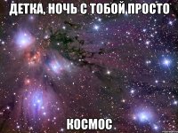 детка, ночь с тобой просто космос