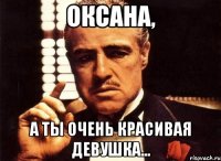 оксана, а ты очень красивая девушка...