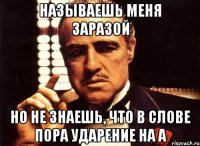 называешь меня заразой но не знаешь, что в слове пора ударение на а